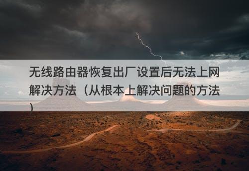 无线路由器恢复出厂设置后无法上网解决方法（从根本上解决问题的方法）