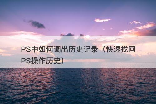 PS中如何调出历史记录（快速找回PS操作历史）