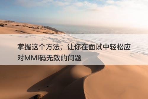 掌握这个方法，让你在面试中轻松应对MMI码无效的问题