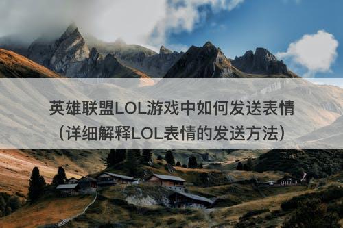 英雄联盟LOL游戏中如何发送表情（详细解释LOL表情的发送方法）
