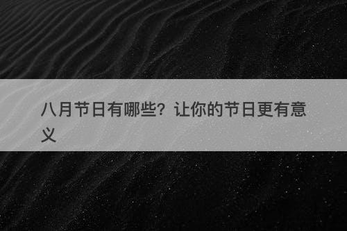八月节日有哪些？让你的节日更有意义