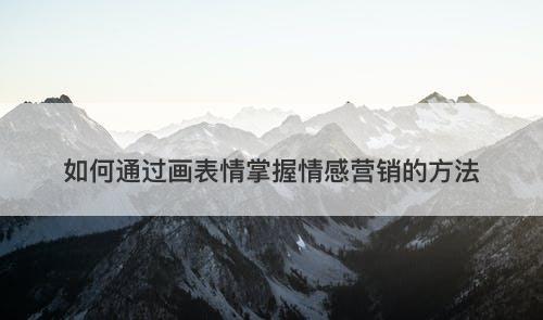 如何通过画表情掌握情感营销的方法