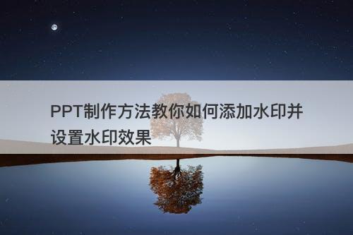 PPT制作方法教你如何添加水印并设置水印效果