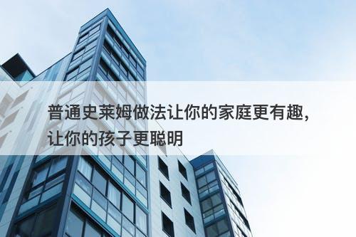 普通史莱姆做法让你的家庭更有趣，让你的孩子更聪明