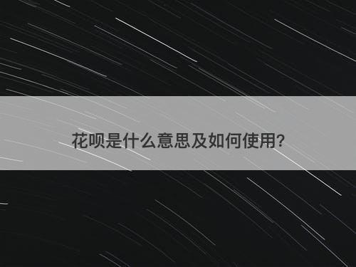 花呗是什么意思及如何使用？