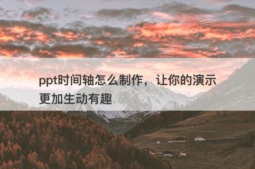 ppt时间轴怎么制作，让你的演示更加生动有趣