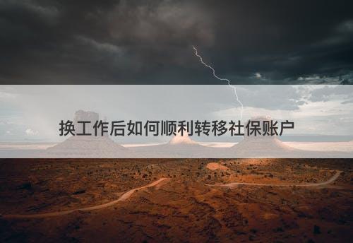 换工作后如何顺利转移社保账户