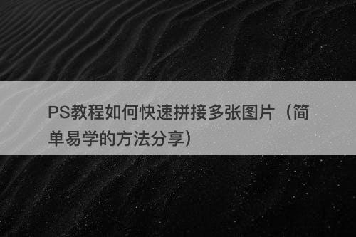 PS教程如何快速拼接多张图片（简单易学的方法分享）