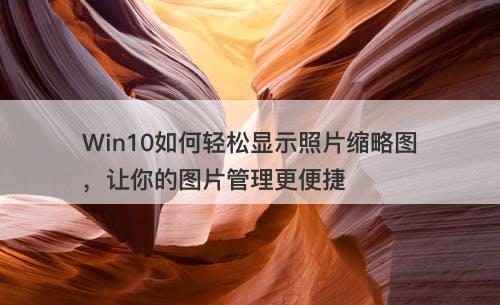Win10如何轻松显示照片缩略图，让你的图片管理更便捷