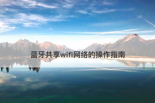 蓝牙共享wifi网络的操作指南