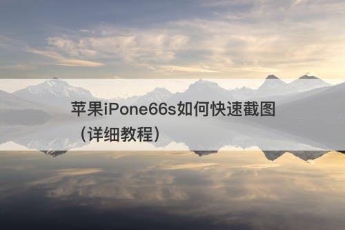 苹果iPone66s如何快速截图（详细教程）