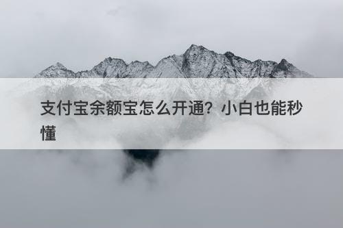 支付宝余额宝怎么开通？小白也能秒懂