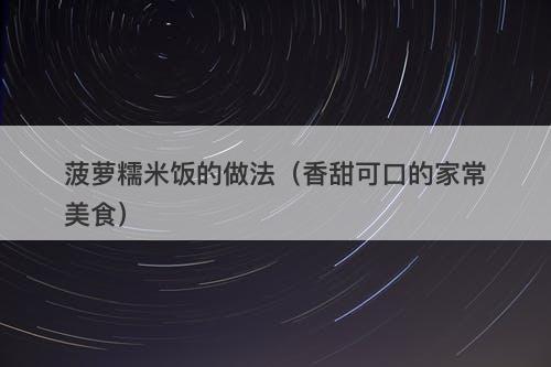 菠萝糯米饭的做法（香甜可口的家常美食）