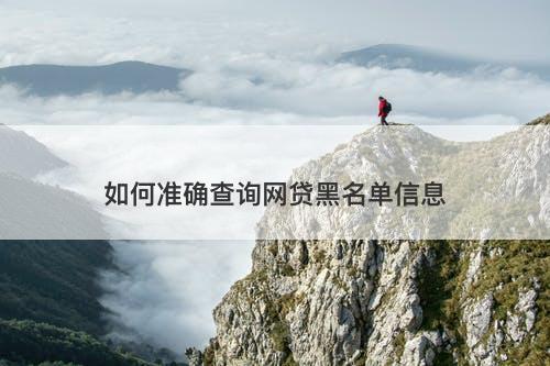如何准确查询网贷黑名单信息