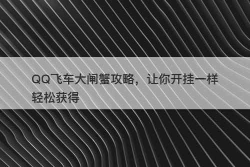QQ飞车大闸蟹攻略，让你开挂一样轻松获得