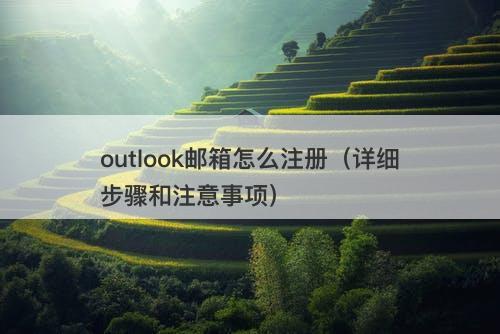 outlook邮箱怎么注册（详细步骤和注意事项）