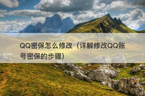 QQ密保怎么修改（详解修改QQ账号密保的步骤）