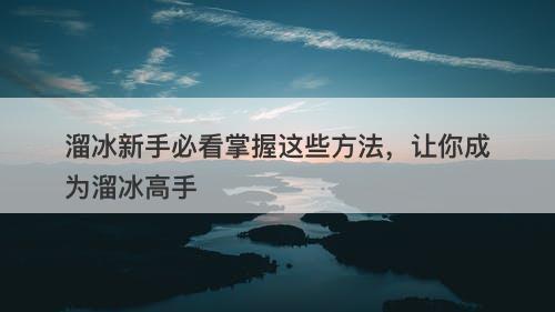 溜冰新手必看掌握这些方法，让你成为溜冰高手