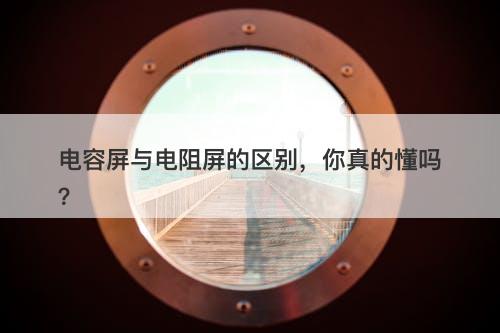 电容屏与电阻屏的区别，你真的懂吗？-图1