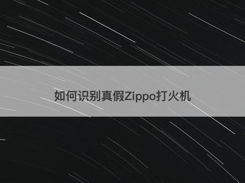 如何识别真假Zippo打火机