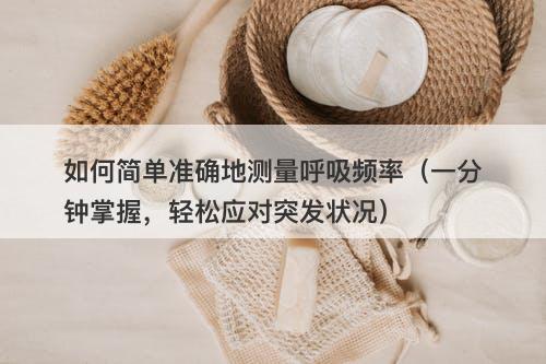如何简单准确地测量呼吸频率（一分钟掌握，轻松应对突发状况）-图1