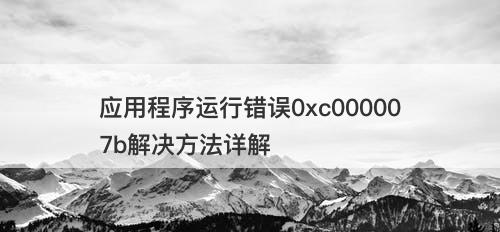应用程序运行错误0xc000007b解决方法详解-图1