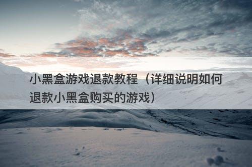 小黑盒游戏退款教程（详细说明如何退款小黑盒购买的游戏）-图1