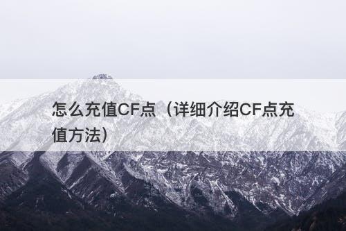 怎么充值CF点（详细介绍CF点充值方法）