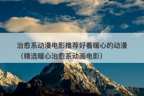 治愈系动漫电影推荐好看暖心的动漫（精选暖心治愈系动画电影）