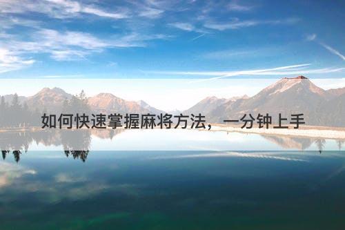 如何快速掌握麻将方法，一分钟上手