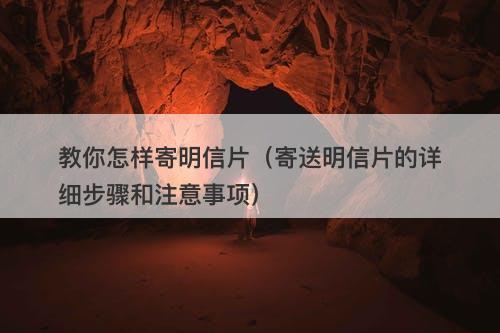 教你怎样寄明信片（寄送明信片的详细步骤和注意事项）