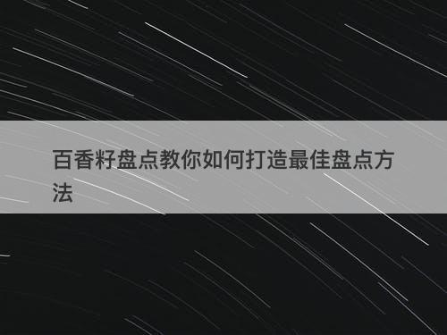 百香籽盘点教你如何打造最佳盘点方法-图1
