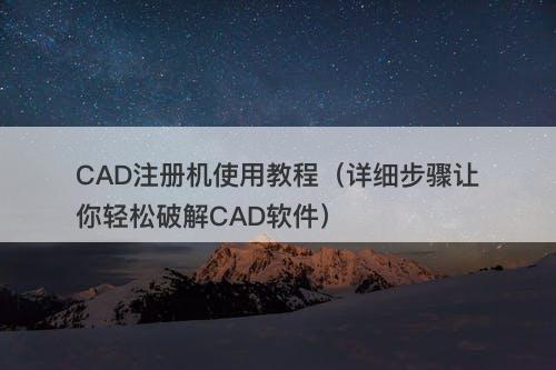 CAD注册机使用教程（详细步骤让你轻松破解CAD软件）