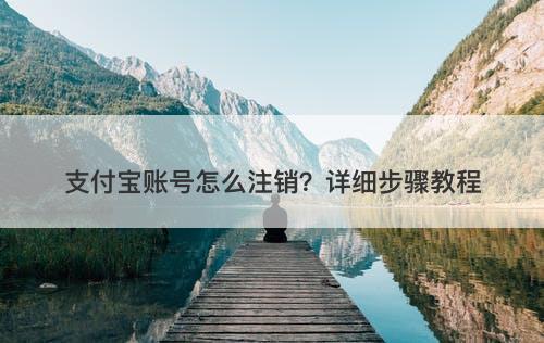 支付宝账号怎么注销？详细步骤教程-图1