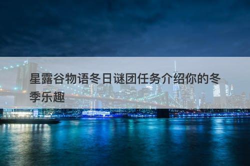 星露谷物语冬日谜团任务介绍你的冬季乐趣