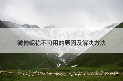 微博昵称不可用的原因及解决方法-图1 微博昵称不可用的原因及解决方法-图1