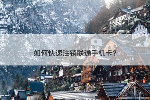 如何快速注销联通手机卡？