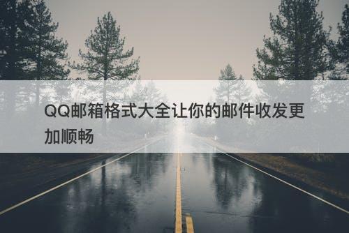 QQ邮箱格式大全让你的邮件收发更加顺畅