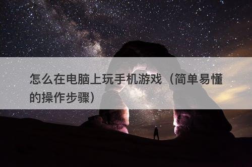 怎么在电脑上玩手机游戏（简单易懂的操作步骤）