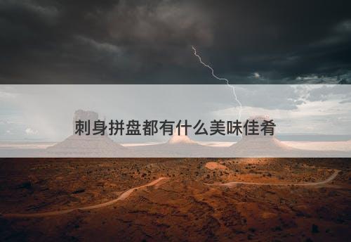 刺身拼盘都有什么美味佳肴