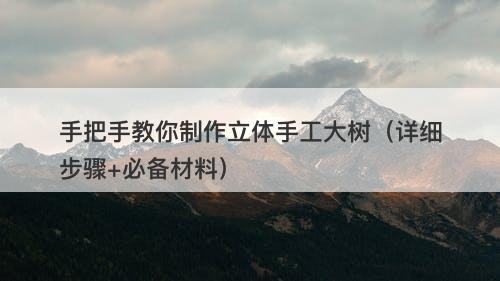 手把手教你制作立体手工大树（详细步骤+必备材料）
