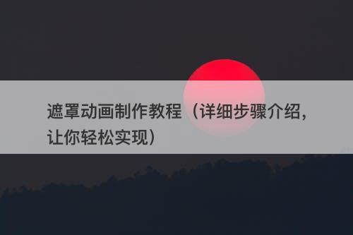 遮罩动画制作教程（详细步骤介绍，让你轻松实现）