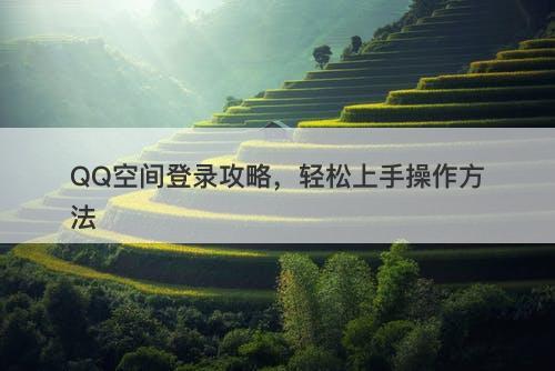 QQ空间登录攻略，轻松上手操作方法-图1