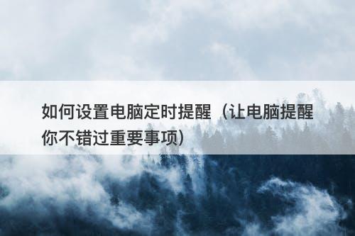 如何设置电脑定时提醒（让电脑提醒你不错过重要事项）