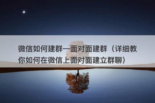 微信如何建群—面对面建群（详细教你如何在微信上面对面建立群聊）
