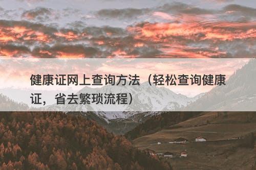 健康证网上查询方法（轻松查询健康证，省去繁琐流程）-图1