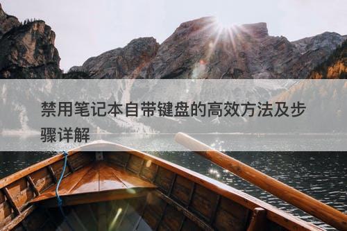 禁用笔记本自带键盘的高效方法及步骤详解-图1