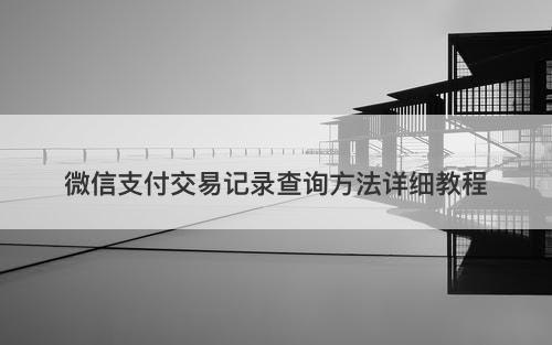 微信支付交易记录查询方法详细教程
