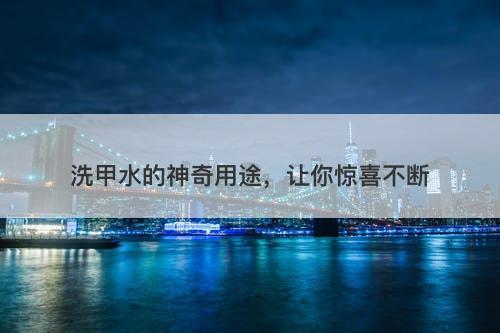 洗甲水的神奇用途，让你惊喜不断