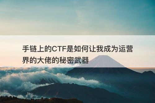 手链上的CTF是如何让我成为运营界的大佬的秘密武器